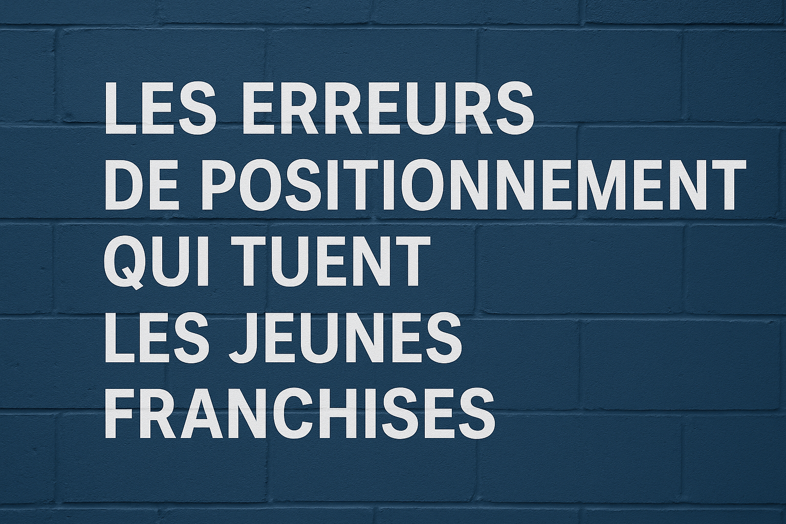erreurs positionnement tuent franchises